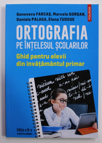 ORTOGRAFIA PE INTELESUL SCOLARILOR - GHID PENTRU ELEVII DIN INVATAMANTUL PRIMAR de GENOVEVA  FARCAS ...ELENA TUDOSE , 2022