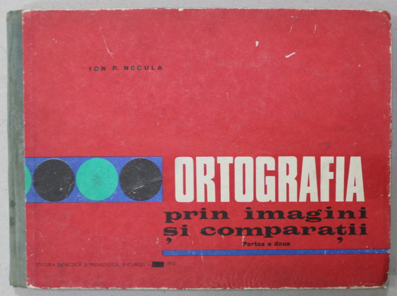 ORTOGRAFIA PRIN IMAGINI SI COMPARATII de ION P. NECULA , PARTEA A - II -A , 1972