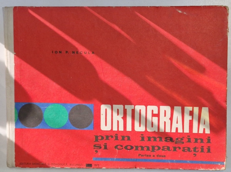 ORTOGRAFIA PRIN IMAGINI SI COMPARATII de ION P. NECULA , PARTEA A - II -A , 1972
