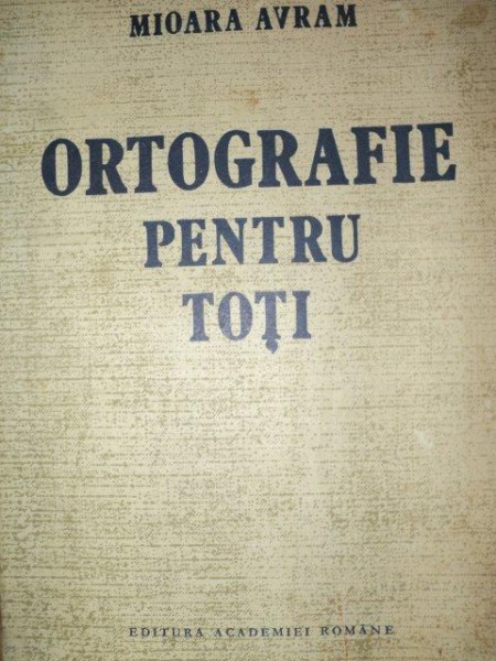 ORTOGRAFIE PENTRU TOTI-MIOARA AVRAM  BUCURESTI 1990