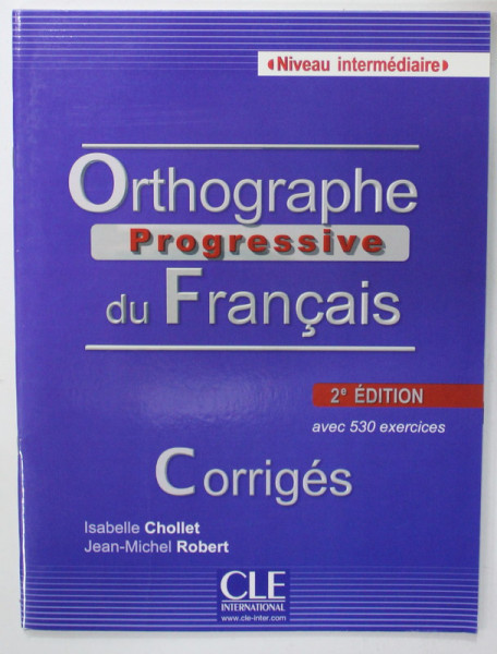 ORTOGRAPHE PROGRESSIVE DU FRANCAIS , NIVEAU INTERMEDIAIRE , 530 EXERCICES , CORRIGES par ISABELLE CHOLLET et JEAN- MICHEL ROBERT ,  2013