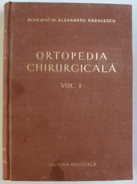 ORTOPEDIA CHIRURGICALA , VOL. I de ALEXANDRU RADULESCU , 1956