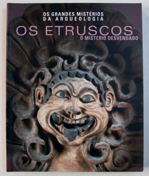 OS ETRUSCOS - O MISTERIO DESVENDADO  - SERIA OS GRANDES MISTERIOS DA ARQUEOLOGIA , textos FRANCESCA TADDEI , 2009