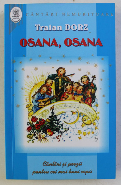 OSANA , OSANA ( CANTAREA INGERASILOR , CATE - O POVESTIRE MICA , OSANA , OSANA ) , EDITIA A II - A de TRAIAN DORZ , 2013