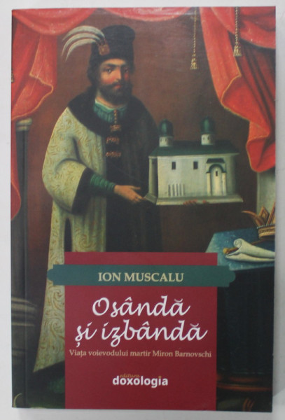 OSANDA SI IZBANDA - VIATA VOIEVODULUI MARTIR MIRON BARNOVSCHI de ION MUSCALU , roman istoric , 2016