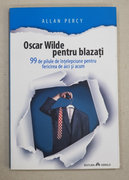 OSCAR WILDE PENTRU BLAZATI  -  99 DE PILULE DE INTELEPCIUNE PENTRU FERICIREA DE AICI SI ACUM de ALLAN PERCY , 2014
