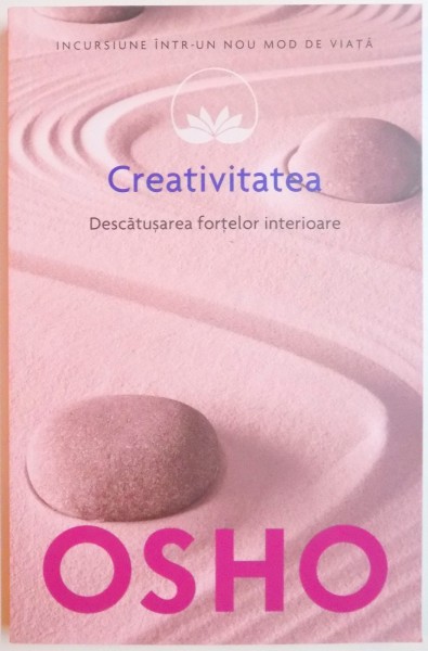 OSHO , CREATIVITATEA , DESCATUSAREA FORTELOR INTERIOARE , 2014