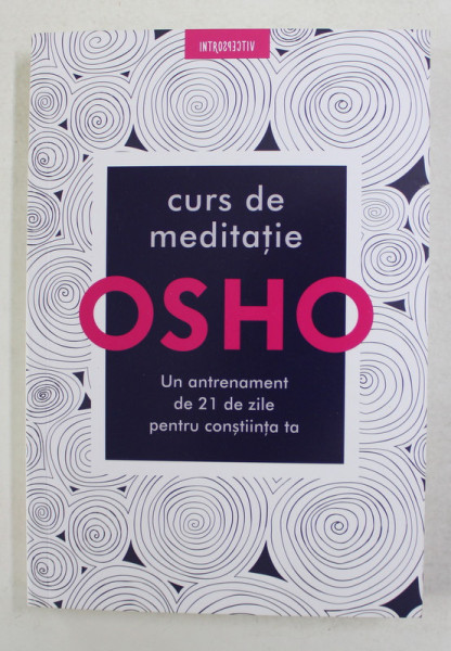 OSHO - CURS DE MEDITATIE - UN ANTRENAMENT DE 21 DE ZILE PENTRU CONSTIINTA TA , 2021