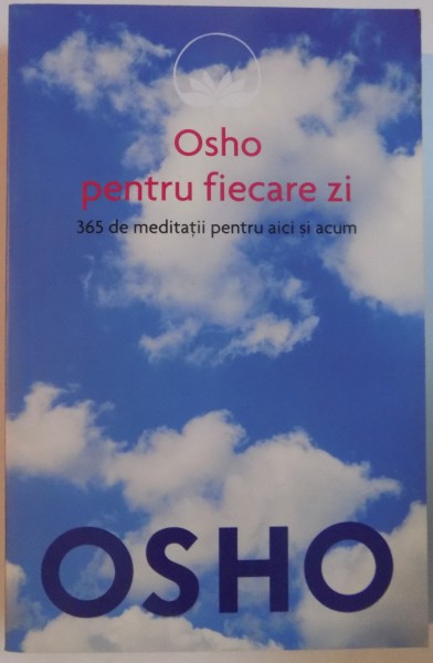 OSHO PENTRU FIECARE ZI, 365 DE MEDITATII PENTRU AICI SI ACUM de OSHO, 2016