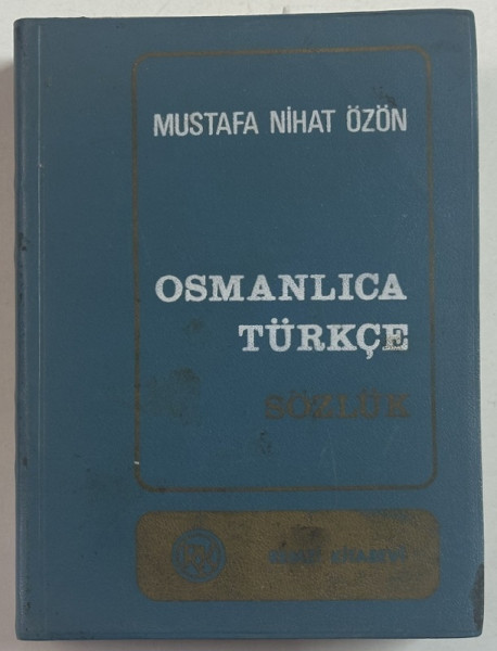 OSMANLICA TURKCE SOZLUK , DICTIONAR OSMAN - TURC de MUSTAFA  NIHAT OZON , 1977