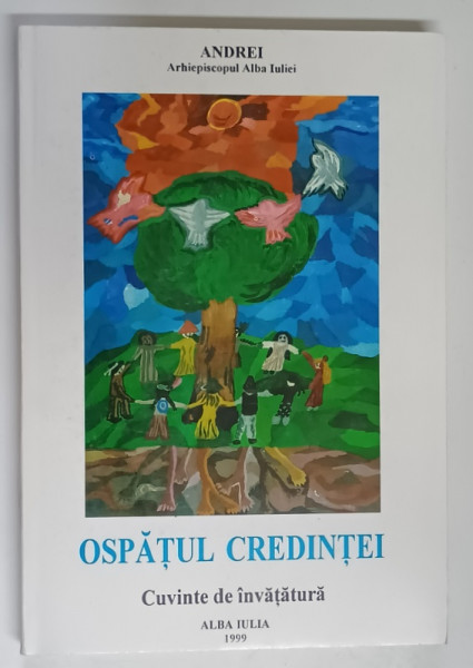 OSPATUL CREDINTEI , CUVINTE DE INVATATURA de ANDREI , ARHIEPISCOPUL ALBA IULIEI , 1999 *DEDICATIE