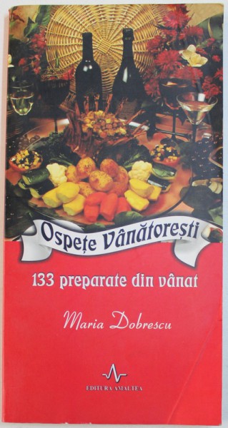 OSPETE VANATORESTI  - 133 PREPARATE DIN VANAT de MARIA DOBRESCU , 2006