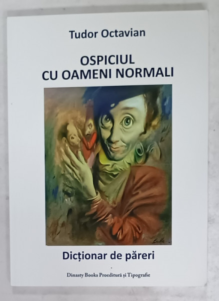 OSPICIUL  CU OAMENI NORMALI de TUDOR OCTAVIAN , DICTIONAR DE PARERI , 2017 , DEDICATIE *