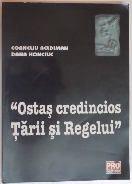 OSTAS CREDINCIOS TARII SI REGELUI de CORNELIU BELDIMAN, DANA HONCIUC, 2007