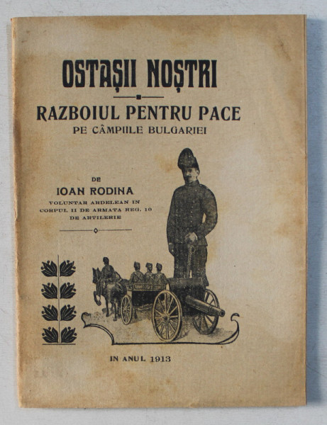 OSTASII NOSTRI RAZBOIUL PENTRU PACE, PE CAMPUL BULGARIE de IOAN RODINA - BUCURESTI,1913