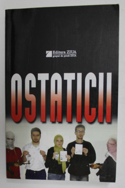 OSTATICII - DRAMA JURNALISTILOR ROMANI RAPITI LA BAGDAD , VOLUMUL I , 2005