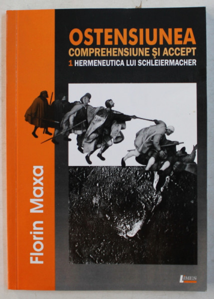OSTENSIUNEA , COMPREHENSIUNE SI ACCEPT - HERMENEUTICA LUI SCHLEIRMACHER de FLORIN MAXA , 2007 DEDICATIE*