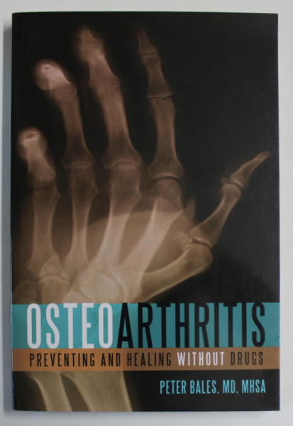 OSTEOARTHRITIS , PREVENTING AND HEALING WITHOUT DRUGS by PETER BALES , 2008