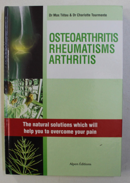 OSTEOARTHRITIS RHEUMATISM ARTHRITIS , NATURAL SOLUTIONS WHICH WILL CHANGE YOUR LIFE by CHARLOTTE TOURMENTE , MAX TETAU