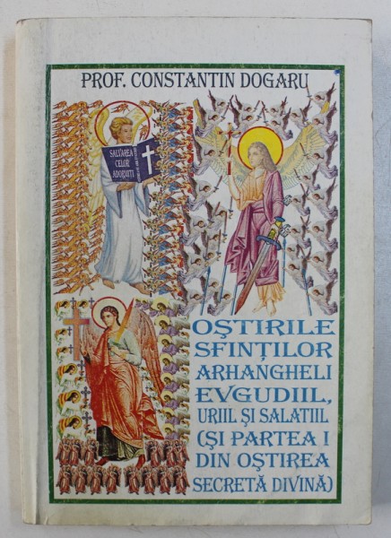 OSTIRILE SFINTILOR ARHANGHELI EVGUDIL , URIIL SI SALATIIL (  SI PARTEA I DIN OSTIREA SECRETA DIVINA ) de CONSTANTIN DOGARU