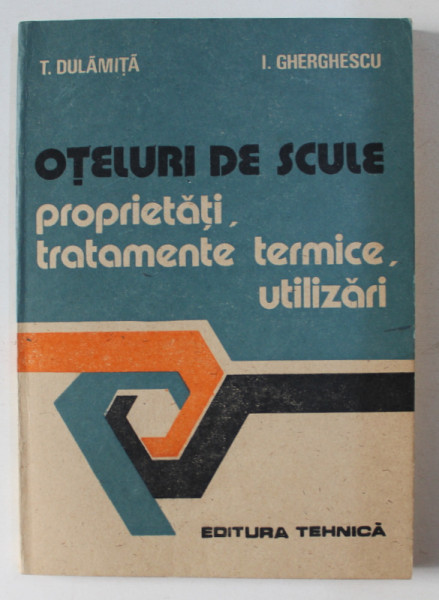 OTELURI DE SCULE - PROPRIETATI , TRATAMENTE TERMICE , UTILIZARI de TITI DULAMITA , IOANA GHERGHESCU , 1990