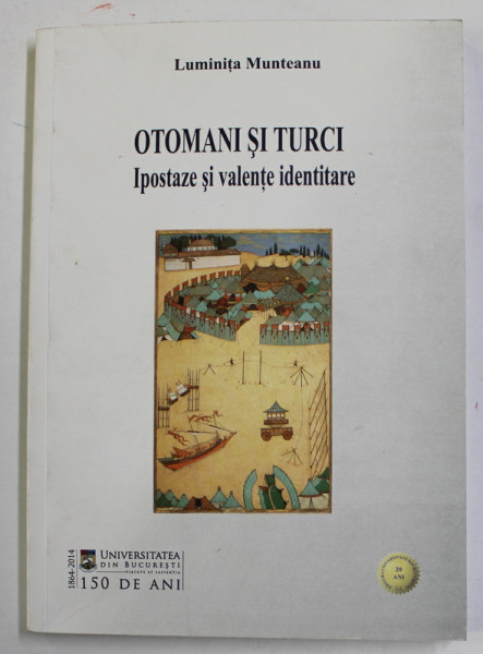 OTOMANI SI TURCI - IPOSTAZE SI VALENTE IDENTITARE de LUMINITA MUNTEANU , 2014