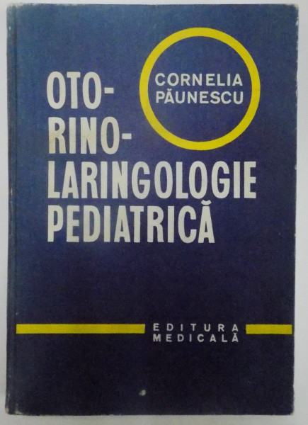 OTORINOLARINGOLOGIE PEDIATRICA de CORNELIA PAUNESCU , EDITIA A II A REVAZUTA SI ADAUGITA , 1981