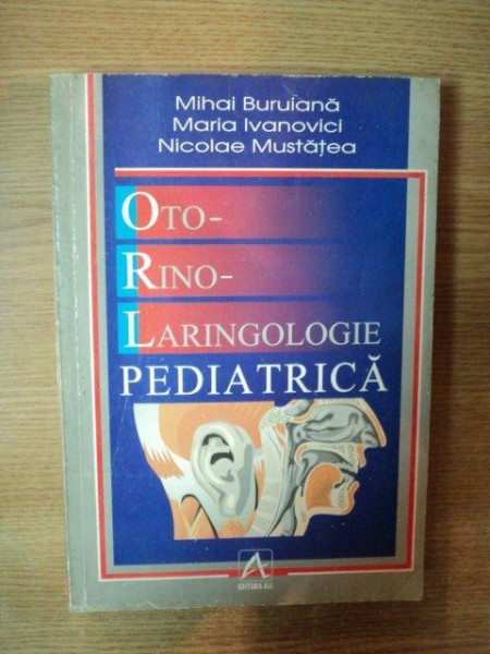 OTORINOLARINGOLOGIE PEDIATRICA de MIHAI BURUIANA , MARIA IVANOVICI , NICULAE MUSTATEA