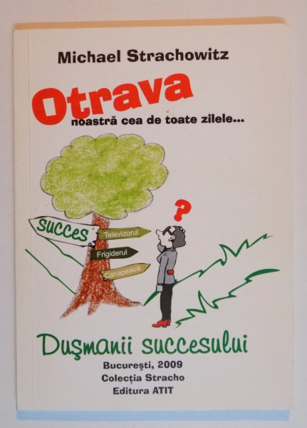 OTRAVA NOASTRA CEA DE TOATE ZILELE... DUSMANII SUCCESULUI de MICHAEL STRACHOWITZ , 2009