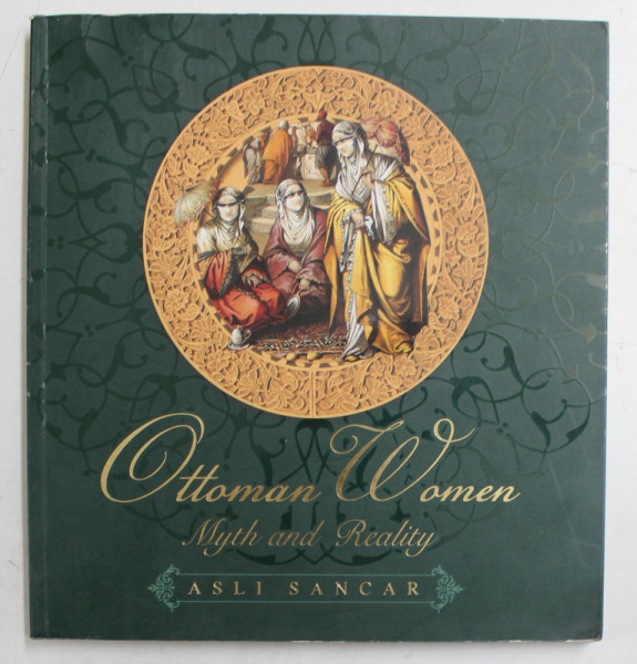 OTTOMAN WOMEN  - MYTH AND REALITY by ASLI SANCAR , 2007