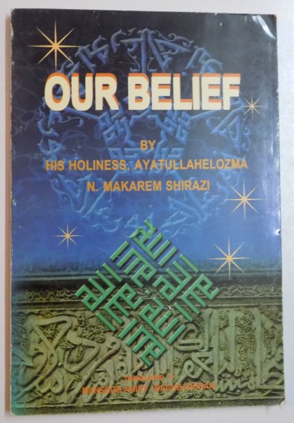 OUR BELIEF by HIS HOLINESS , AYATULLAHELOZMA , N. MAKAREM SHIRAZI