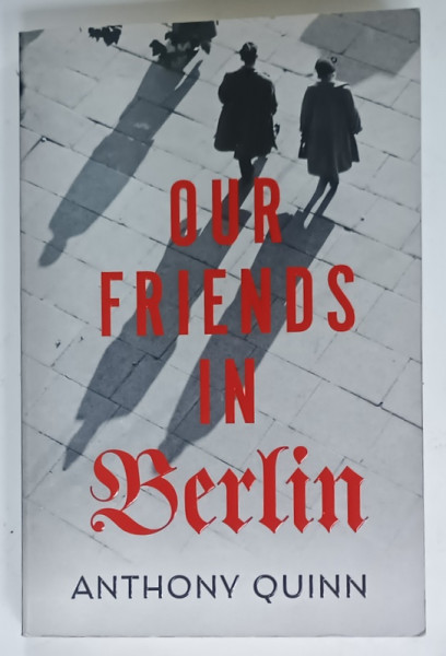 OUR FRIENDS IN BERLIN by ANTHONY QUINN  , 2018