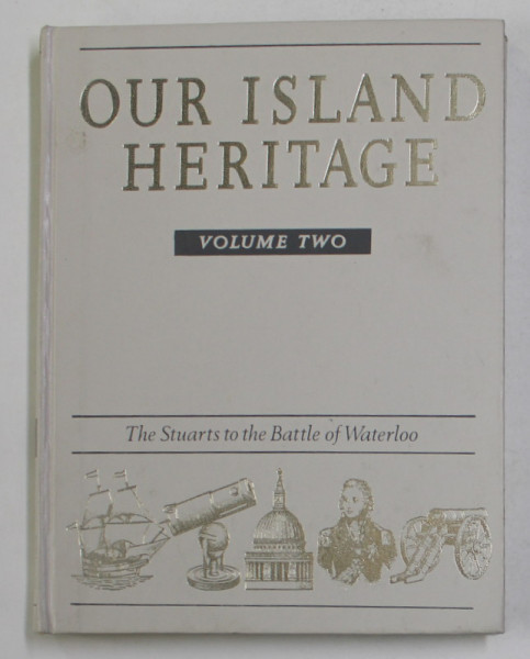 OUR ISLAND HERITAGE - VOLUME TWO - THE STUARTS TO THE BATTLE OF WATERLOO , 1998