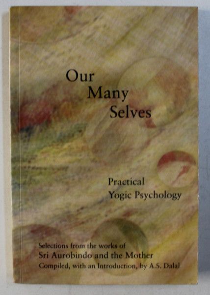 OUR MANY SELVES - PRACTICAL PSYCHOLOGY - SELECTIONS FROM THE WORK OF SRI AUROBINDO AND THE MOTHER , 2005