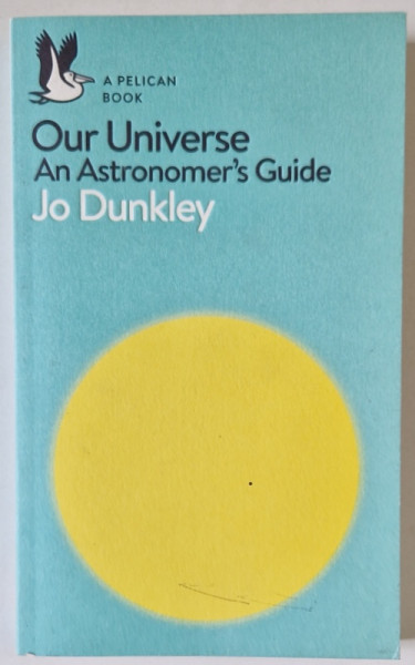 OUR UNIVERSE , AN ASTRONOMER 'S GUIDE by JO DUNKLEY , 2020