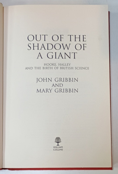 OUT OF THE SHADOW OF A GIANT , HOOKE , HALLEY AND THE BIRTH OF BRITISH SCIENCE by JOHN GRIBBIN and MARY GRIBBIN , 2017