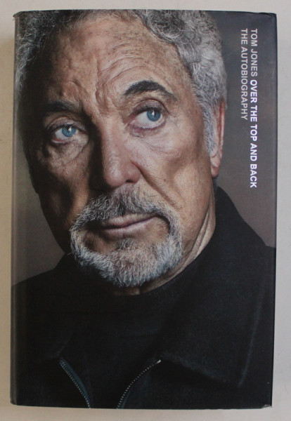 OVER THE TOP AND BACK , THE AUTOBIOGRAPHY by TOM JONES , 2015