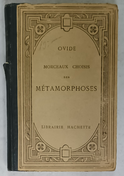OVIDE , MORCEAUX CHOISIS DES ' METAMORPHOSES ' , TEXT IN LATINA , VOTE SI COMENTARII IN FRANCEZA , 1927