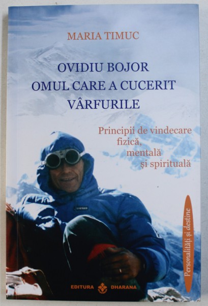 OVIDIU BOJOR  - OMUL CARE A CUCERIT VARFURILE  - PRINCIPII DE VINDECARE FIZICA , MENTALA SI SPIRITUALA de MARIA  TIMUC , 2017