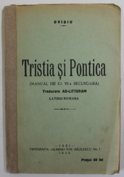 OVIDIU - TRISTIA SI PONTICA ( MANUAL DE CLASA VI - SECUNDARA ) TRADUCERE AD - LITTERAM LATINO - ROMANA , 1930