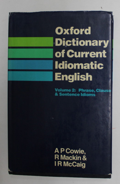 OXFORD DICTIONARY OF CURRENTE IDIOMATIC ENGLISH , VOLUME 2 - PHRASE , CLAUSE and SENTENCE IDIOMS by A.P. COWIE ..I.R. McCAIG , 1983