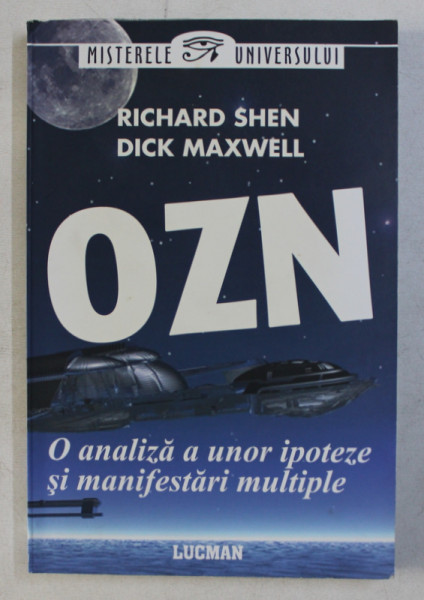 OZN - O ANALIZA A UNOR IPOTEZE SI MANIFESTARI MULTIPLE de RICHARD SHEN si DICK MAXWELL , 2010