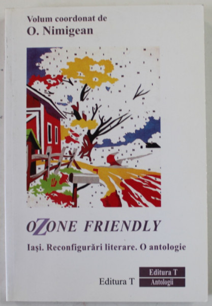 OZONE FRIENDLY , IASI . RECONFIGURARI LITERARE . O ANTOLOGIE , volum coordonat de O . NIMIGEAN , 2002