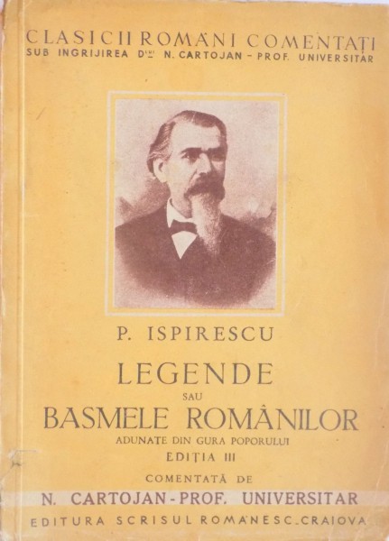 P. ISPIRESCU, LEGENDE SAU BASEMELE ROMANILOR ADUNATE DIN GURA POPORULUI, EDITIA A III -A COMENTATA de N. CARTOJAN