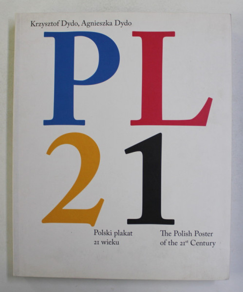 P L 21 - POLSKI PLAKAT 21 WIEKU - THE POLISH POSTER OF THE 21st CENTURY by KRZYSZTOF DYDO and AGNIESZKA DYDO , 2008