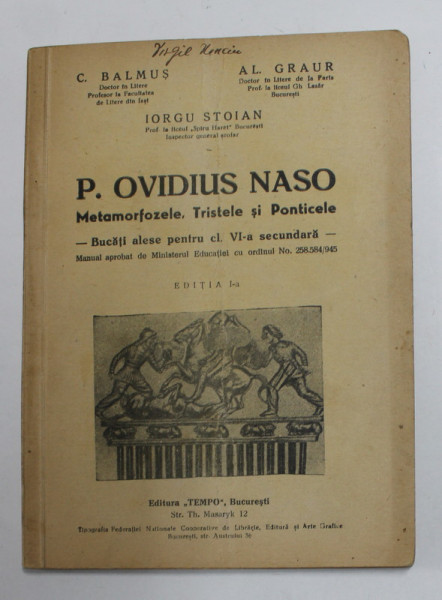 P. OVIDIUS NASO - METAMORFOZELE , TRISTELE SI PONTICELE , TEXT IN LATINA - BUCATI ALESE PENTRU CL. VI -A SECUNDARA de C. BALMUS , IORGU STOIAN ,  AL. GRAUR , 1945