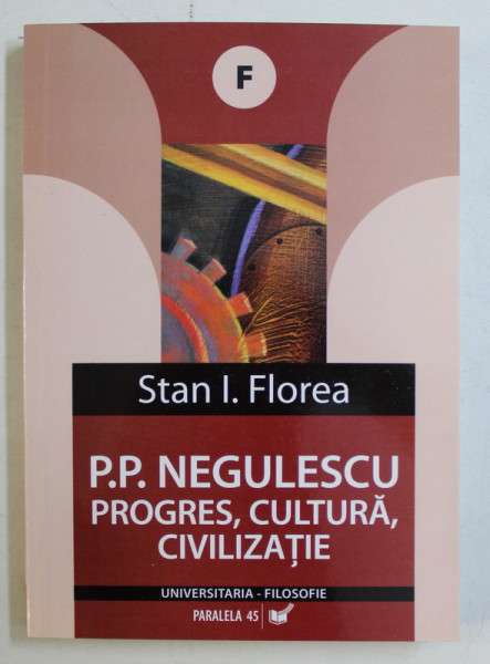 P. P. NEGULESCU , PROGRES , CULTURA , CIVILIZATIE de STAN I. FLOREA , 2006