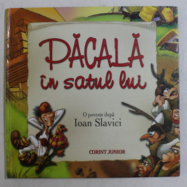 PACALA IN SATUL LUI ED. a - II - a de IOAN SLAVICI , DESENATA de MIHAIL MARIAN SI COLORATA DE MIHAI TENOVICI , 2005