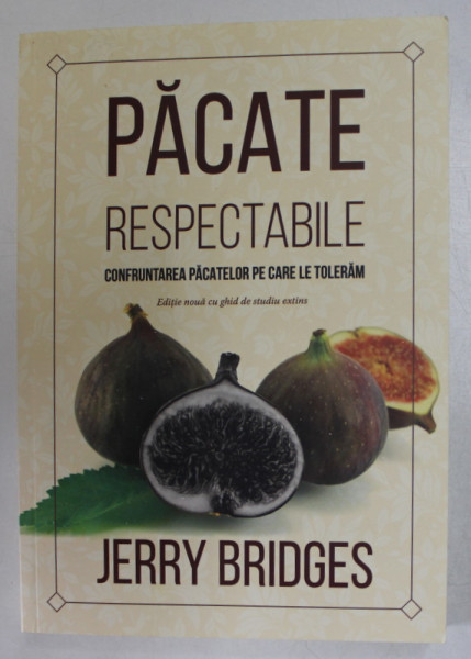 PACATE RESPECTABILE , CONFRUNTAREA PACATELOR PE CARE LE TOLERAM , EDITIE  NOUA CU GHID DE STUDIU EXTINS de JERRY BRIDGES , 2018