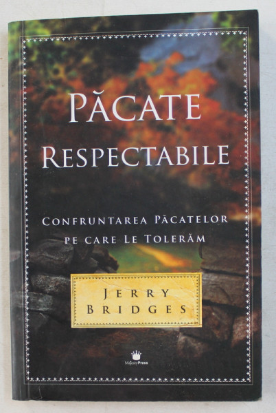 PACATE RESPECTABILE - INFRUNTAREA PACATELOR PE CARE LE TOLERAM de JERRY BRIDGES , 2010 * PREZINTA SUBLINIERI